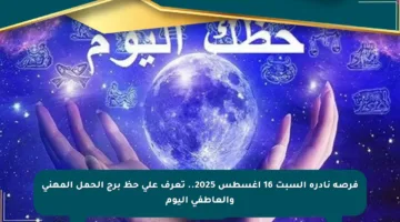 فرصة نادرة السبت 16 أغسطس 2025.. تعرف على حظ برج الحمل المهني والعاطفي اليوم